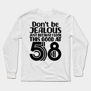 Don't Be Jealous Just Because I look This Good At 58 Long Sleeve T-Shirt